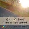 Cabin fever-time to take action