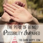 The peril of being Possibility Impaired