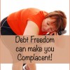 debt freedom can make you complacent