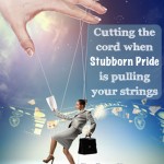 When Stubborn Pride is Pulling Your Strings